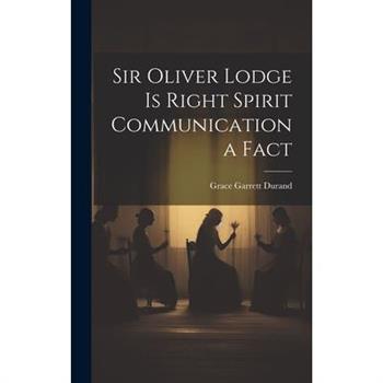 Sir Oliver Lodge is Right Spirit Communication a Fact