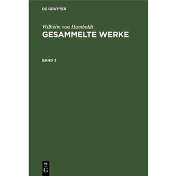 Wilhelm Von Humboldt: Gesammelte Werke. Band 3