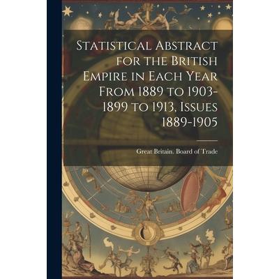 Statistical Abstract for the British Empire in Each Year From 1889 to 1903-1899 to 1913, Issues 1889-1905
