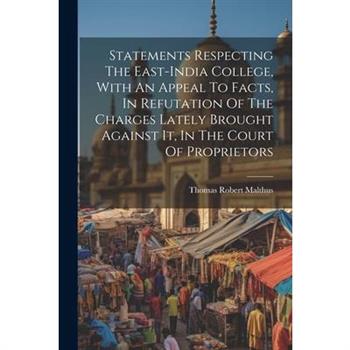 Statements Respecting The East-india College, With An Appeal To Facts, In Refutation Of The Charges Lately Brought Against It, In The Court Of Proprietors