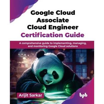 Google Cloud Associate Cloud Engineer Certification Guide