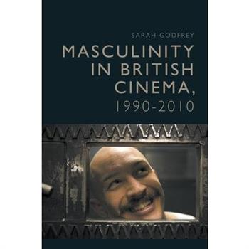Masculinity in British Cinema, 1990-2010