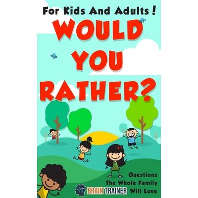 Would You Rather? - For Kids And Adults! Questions The Whole Family Will Love
