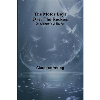 The Motor Boys Over the Rockies; Or, A Mystery of the Air