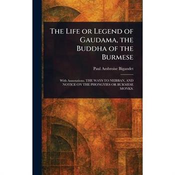 The Life or Legend of Gaudama, the Buddha of the Burmese