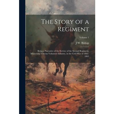 The Story of a Regiment; Being a Narrative of the Service of the Second Regiment, Minnesota Veteran Volunteer Infantry, in the Civil war of 1861-1865; Volume 1