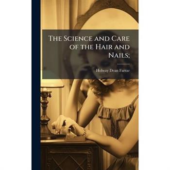 The Science and Care of the Hair and Nails;