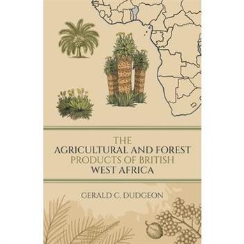 The Agricultural and Forest Products of British West Africa