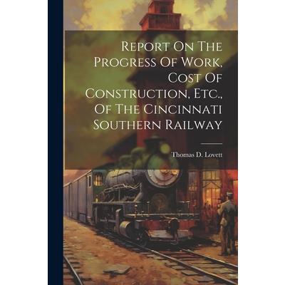 Report On The Progress Of Work, Cost Of Construction, Etc., Of The Cincinnati Southern Railway