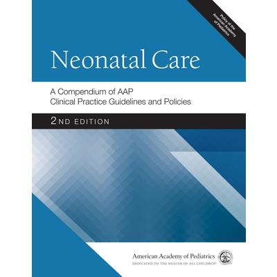 Neonatal Care a Compendium of Aap Clinical Practice Guidelines and Policies, 2nd Ed