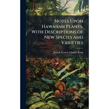 Notes Upon Hawaiian Plants, With Descriptions of New Species and Varieties