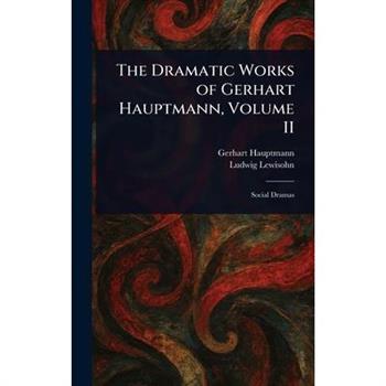The Dramatic Works of Gerhart Hauptmann, Volume II