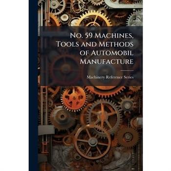 No. 59 Machines, Tools and Methods of Automobil Manufacture