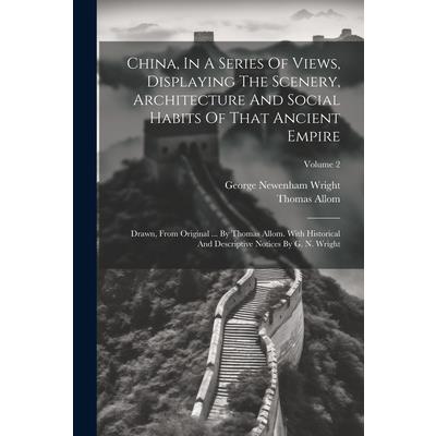 China, In A Series Of Views, Displaying The Scenery, Architecture And Social Habits Of That Ancient Empire
