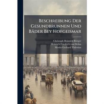 Beschreibung Der Gesundbrunnen Und B瓣der Bey Hofgeismar