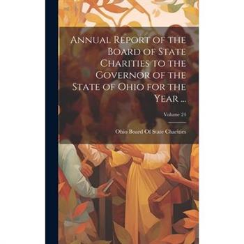 Annual Report of the Board of State Charities to the Governor of the State of Ohio for the Year ...; Volume 24