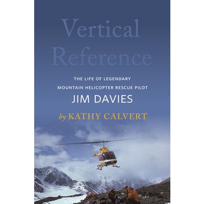 Vertical ReferenceThe Life of Legendary Mountain Helicopter Rescue Pilot Jim Davies