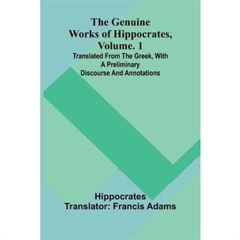 The genuine works of Hippocrates, Vol. 1