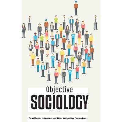 OBJECTIVE SOCIOLOGY For All Indian Universities and Other Competitive Examinations
