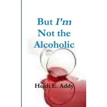 But I'm not the Alcoholic