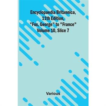 Encyclopaedia Britannica, 11th Edition, "Fox, George" to "France" Volume 10, Slice 7