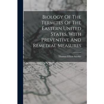Biology Of The Termites Of The Eastern United States, With Preventive And Remedial Measures