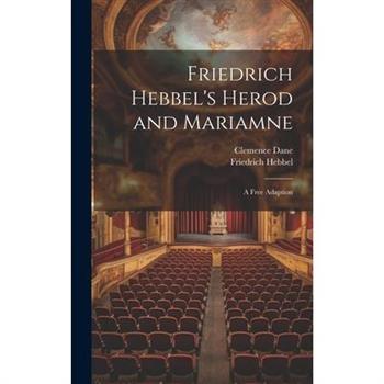 Friedrich Hebbel's Herod and Mariamne; a Free Adaption Friedrich Hebbel's Herod and Mariamne; a Free Adaption