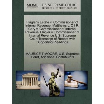 Flagler’s Estate V. Commissioner of Internal Revenue; Matthews V. C I R; Cary V. Commissioner of Internal Revenue’ Flagler V. Commissioner of Internal Revenue U.S. Supreme Court Transcript of Record w