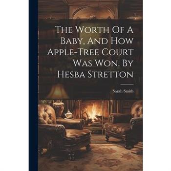 The Worth Of A Baby, And How Apple-tree Court Was Won. By Hesba Stretton