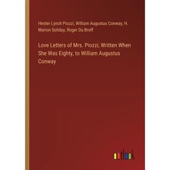 Love Letters of Mrs. Piozzi, Written When She Was Eighty, to William Augustus Conway