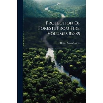 Protection Of Forests From Fire, Volumes 82-89