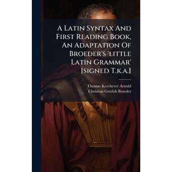 A Latin Syntax And First Reading Book, An Adaptation Of Broeder's 'little Latin Grammar' [signed T.k.a.]