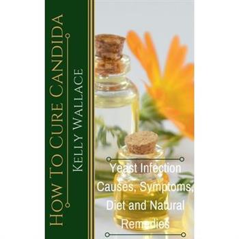 How To Cure Candida - Yeast Infection Causes, Symptoms, Diet & Natural Remedies