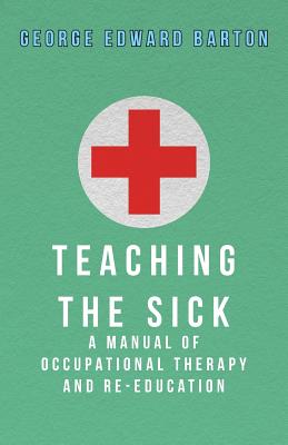 Teaching The Sick - A Manual Of Occupational Therapy And Re-Education