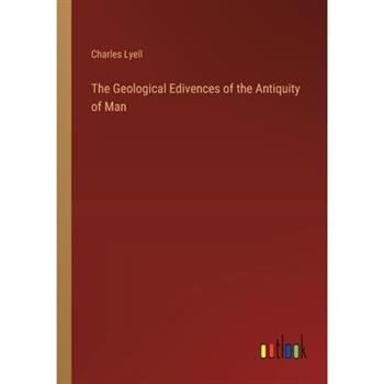 The Geological Edivences of the Antiquity of Man