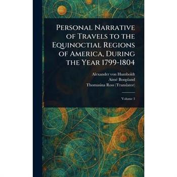 Personal Narrative of Travels to the Equinoctial Regions of America, During the Year 1799-1804