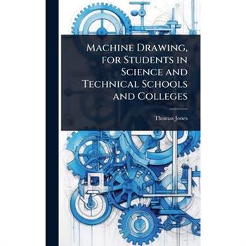 Machine Drawing, for Students in Science and Technical Schools and Colleges