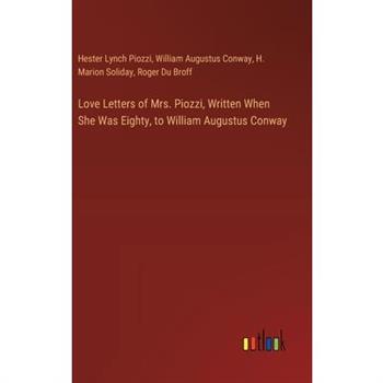 Love Letters of Mrs. Piozzi, Written When She Was Eighty, to William Augustus Conway