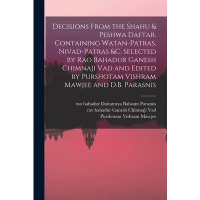 Decisions From the Shahu & Peshwa Daftar. Containing Watan-patras, Nivad-patras &c. Selected by Rao Bahadur Ganesh Chimnaji Vad and Edited by Purshotam Vishram Mawjee and D.B. Parasnis
