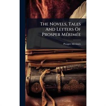 The Novels, Tales And Letters Of Prosper M?(c)rim?(c)e