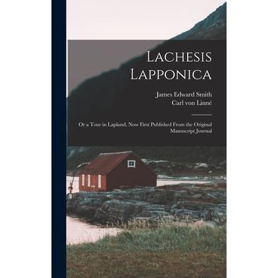 Lachesis Lapponica; or a Tour in Lapland, now First Published From the Original Manuscript Journal