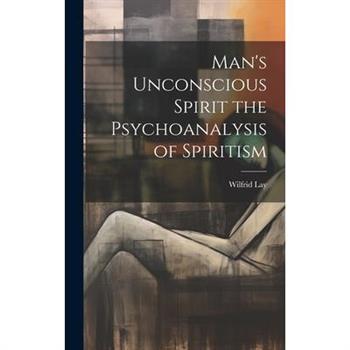 Man's Unconscious Spirit the Psychoanalysis of Spiritism