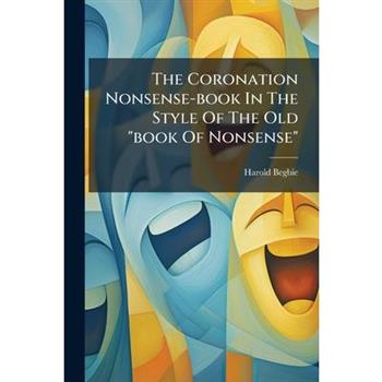 The Coronation Nonsense-book In The Style Of The Old "book Of Nonsense"