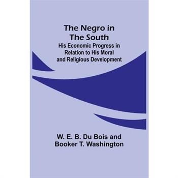 The Negro in the South; His Economic Progress in Relation to his Moral and Religious Development