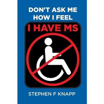 Don't Ask Me How I Feel - I Have MS