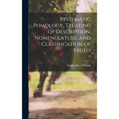 Systematic Pomology, Treating of Description, Nomenclature, and Classification of Fruits