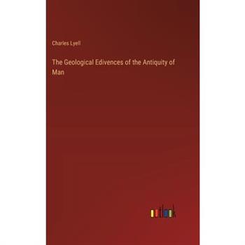 The Geological Edivences of the Antiquity of Man