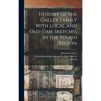 History of the Galley Family With Local and Old-time Sketches in the Yough Region