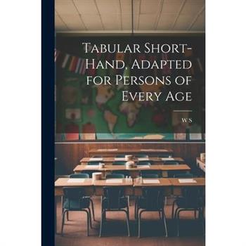 Tabular Short-Hand, Adapted for Persons of Every Age