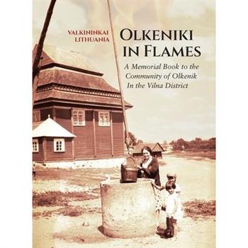 Olkeniki in Flames; A Memorial Book to the Community of Olkenik in the Vilna District (Valkininkai, Lithuania)